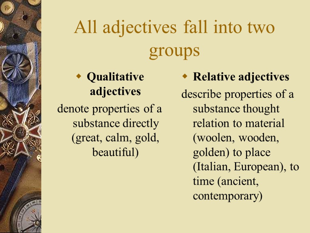 All adjectives fall into two groups Qualitative adjectives denote properties of a substance directly